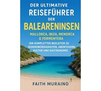 DER ULTIMATIVE REISEFÜHRER FÜR DIE BALEAREN: Mallorca, Ibiza, Menorca & Formentera: Ihr kompletter Begleiter für Attraktionen, Abenteuer, Kultur und Kulinarik