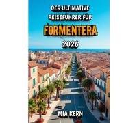 Der Ultimative Reiseführer für Formentera 2026: Entdecken Sie versteckte Strände, kristallklares Wasser, malerische Wanderwege, regionale Küche und den ultimativen mediterranen Inselurlaub.