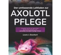 Der umfassende Leitfaden zur Axolotl-Pflege: Erziehen Sie für ein gesundes, glückliches Haustier und vermeiden Sie dabei häufige Fehler!