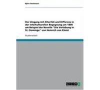 Der Umgang mit Alterität und Differenz in der interkulturellen Begegnung um 1800 am Beispiel der Novelle "Die Verlobung in St. Domingo" von Heinrich von Kleist Hochmann, Björn (Auteur)
