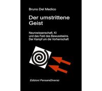 Der umstrittene Geist. Neurowissenschaft, KI und das Feld des Bewusstseins. Der Kampf um die Vorherrschaft: Die große Illusion der Kontrolle.