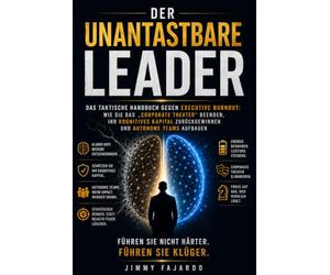 Der unantastbare Leader: Das taktische Handbuch gegen Executive Burnout: Wie Sie das „Corporate Theater“ beenden, Ihr kognitives Kapital zurückgewinnen und autonome Teams aufbauen
