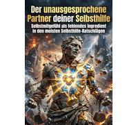 Der unausgesprochene Partner deiner Selbsthilfe: Selbstmitgefühl als fehlendes Ingredient in den meisten Selbsthilfe-Ratschlägen