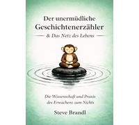 Der unermüdliche Geschichtenerzähler & Das Netz des Lebens: Die Wissenschaft und Praxis des Erwachens zum Nichts