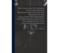 Der Unlautere Wettbewerb Nach Dem Zweiten "Entwurf Eines Gesetzes Zur Bekã¿Mpfung Des Unlauteren Wettbewerbes" Und ÃBer Den Rechtsschutz Von Fabrikations- Und Geschã¿Ftsgeheimnissen