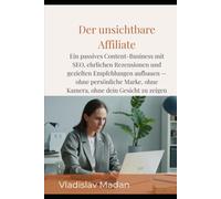 Der unsichtbare Affiliate: Ein passives Content-Business mit SEO, ehrlichen Rezensionen und gezielten Empfehlungen aufbauen - ohne persönliche Marke, ohne Kamera, ohne dein Gesicht zu zeigen