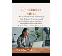 Der unsichtbare Affiliate: Ein passives Content-Business mit SEO, ehrlichen Rezensionen und gezielten Empfehlungen aufbauen - ohne persönliche Marke, ohne Kamera, ohne dein Gesicht zu zeigen