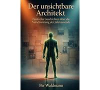 Der unsichtbare Architekt: Fünfzehn Geschichten über die Verschwörung der Jahrtausende