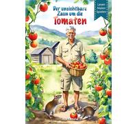 Der unsichtbare Zaun um die Tomaten: Eine wahre Geschichte über Glauben, Mut und einen unsichtbaren Schutz - mit Rätseln und Spaß für Kinder