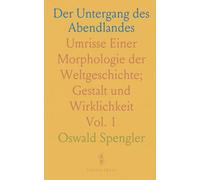 Der Untergang des Abendlandes: Umrisse Einer Morphologie der Weltgeschichte; Gestalt und Wirklichkeit