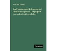 Der Untergang des Hellenismus und die Einziehung seiner Tempelgüter durch die christlichen Kaiser