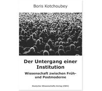 Der Untergang einer Institution: Wissenschaft zwischen Früh- und Postmoderne