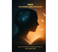 Der unverkabelte Geist: Wie Lesen, Reflexion und Journaling Fokus, innere Ruhe und mentale Klarheit in einer digitalen Welt zurückbringen