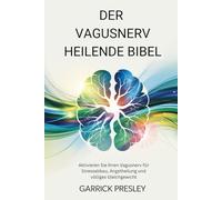 Der Vagusnerv Heilende Bibel: Aktivieren Sie Ihren Vagusnerv für Stressabbau, Angstheilung und völliges Gleichgewicht