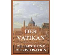 Der Vatikan - Die Päpste und die Zivilisation: Das umfassende Werk zur Geschichte des Heiligen Stuhls