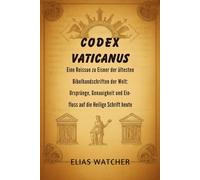 DER VATIKANISCHE KODEX: Eine Reise in eines der ältesten Bibel Manuskripte der Welt: Ursprünge, Genauigkeit und Einfluss auf die heutige Heilige Schrift