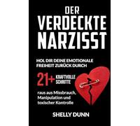 Der verdeckte Narzisst: Hol Dir Deine Emotionale Freiheit Zurück 21+ Kraftvolle Schritte raus aus Missbrauch, Manipulation und Toxischer Kontrolle