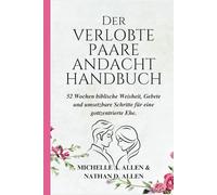 DER VERLOBTE PAARE ANDACHT HANDBUCH: 52 Wochen biblischer Weisheit, Gebete und umsetzbarer Schritte für eine Gott zentrierte Ehe.