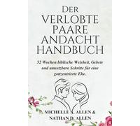 DER VERLOBTE PAARE ANDACHT HANDBUCH: 52 Wochen biblischer Weisheit, Gebete und umsetzbarer Schritte für eine Gott zentrierte Ehe.