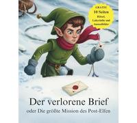 Der verlorene Brief oder Die größte Mission des Post-Elfen: Eine herzerwärmende Weihnachtsgeschichte für Kinder (3-7 Jahre) MIT zusätzlichen Rätseln, Spielen und Ausmalbildern zum Thema Verantwortung