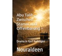 Der verlorene Onkel aus Mekka - Abu Talib und der Prophet Muhammad: In Dramaform erzählt