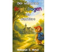 Der verlorene Regenbogen der Waldtiere: Ein Waldabenteuer für Kinder ab 6 Jahren über Freundschaft, Mut und Zusammenhalt