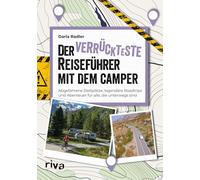 Der verrückteste Reiseführer mit dem Camper: Abgefahrene Stellplätze, legendäre Roadtrips und Abenteuer für alle, die unterwegs sind | Reisen mit Wohnmobil und Co. in Europa