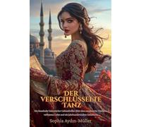 Der verschlüsselte Tanz: Ein fesselnder historischer Liebesthriller über eine osmanische Tänzerin, verbotene Liebe und ein jahrhundertealtes Geheimnis
