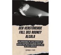 Der verstrende Fall des Rodney Alcala Eine schockierende True Crime Geschichte ber einen Serienmrder der Amerika tuschte Menschen ttete und ein Vermchtnis Catrina O. FaithCatrina O. Faith (Auteur)
