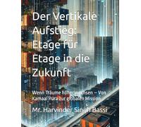 Der Vertikale Aufstieg: Etage für Etage in die Zukunft: Wenn Träume höher wachsen - Von Kamaal Pura zur globalen Mission