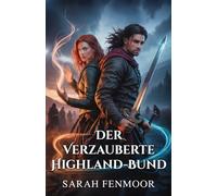 Der Verzauberte Highland-Bund: Eine schottische Liebesgeschichte zwischen Feinden - von Magie, Treue und Clan-Geheimnissen
