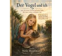 Der Vogel und ich: Wie ich einen Freund gefunden habe, der mein Leben verändert hat