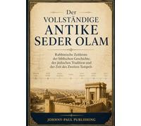 Der vollständige antike Seder Olam: Rabbinische Zeitleiste der biblischen Geschichte, der jüdischen Tradition und der Zeit des Zweiten Tempels