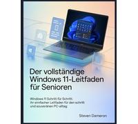 Der vollständige Windows 11-Leitfaden für Senioren: Windows 11 Schritt für Schritt: Ihr einfacher Leitfaden für den sicheren und souveränen PC-Alltag