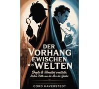 Der Vorhang zwischen den Welten: Doyle & Houdini ermitteln: Sieben Fälle aus der Ära der Geister