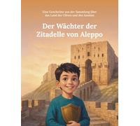 Der Wächter der Zitadelle von Aleppo: Eine Geschichte aus der Sammlung über das Land der Oliven und des Jasmins