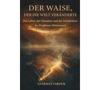 DER WAISE, DER DIE WELT VERÄNDERTE: Das Leben, der Charakter und das Vermächtnis des Propheten Muhammad