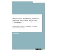 Der Wandel in der Deutung weiblicher Sexualität um 1900 am Beispiel der Kriminologie: Die Position Erich Wulffens in seinem Buch "Das Weib als Sexualverbrecherin" (1923)