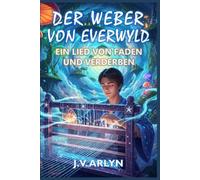 Der Weber von Everwyld: Ein Lied von Faden und Verderben: Fantasy-Abenteuer von Träumen und Welterschaffung