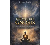 Der Weg der Gnosis: Ein praktischer Einweihungsweg zur inneren Freiheit