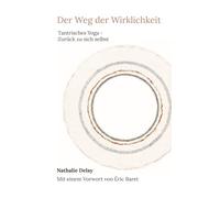 Der Weg der Wirklichkeit: Tantrisches Yoga - Zurück zu sich selbst