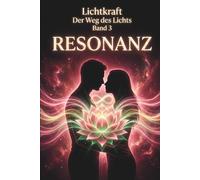 Der Weg des Lichts Band 3 - RESONANZ: Herzmagnet, Dualseelen und die Physik der Liebe - Seelenpartner anziehen und Co-Abhängigkeit beenden