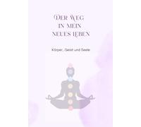 Der Weg in mein neues Leben: Körper, Geist und Seele