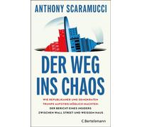 Der Weg ins Chaos Wie Republikaner und Demokraten Trumps Aufstieg möglich machten: Der Bericht eines Insiders zwischen Wall Street und Weißem Haus - Anthony Scaramucci - C.Bertelsmann Verlag - ebook (