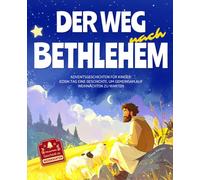 Der Weg nach Bethlehem: ADVENTSGESCHICHTEN FÜR KINDER: JEDEN TAG EINE GESCHICHTE, UM GEMEINSAM AUF WEIHNACHTEN ZU WARTEN