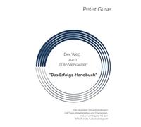 Der Weg zum TOP-Verkäufer! „Das Erfolgs-Handbuch“: Die neuesten Verkaufsstrategien, mit Tipps, Arbeitsblätter und Checklisten. Inkl. einem Kapitel für den START in die Selbstständigkeit!