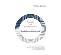 Der Weg zum TOP-Verkäufer! „Das Erfolgs-Handbuch“: Die neuesten Verkaufsstrategien, mit Tipps, Arbeitsblätter und Checklisten. Inkl. einem Kapitel für den START in die Selbstständigkeit!