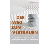 Der Weg zum Vertrauen: Buddhistische Reflexionen über Beziehungen, Vertrauen und Selbstfindung
