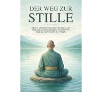 Der Weg zur Stille: 28 Zen-Geschichten und Übungen, um das Gedankenkarussell zu stoppen und zu sich selbst zu finden