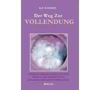 Der Weg zur Vollendung: Technik der Konzentration. Praxis der Meditation. Dynamik der Kontemplation